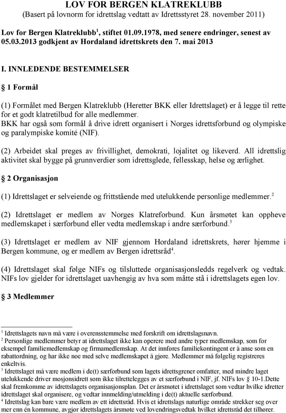 INNLEDENDE BESTEMMELSER 1 Formål (1) Formålet med Bergen Klatreklubb (Heretter BKK eller Idrettslaget) er å legge til rette for et godt klatretilbud for alle medlemmer.