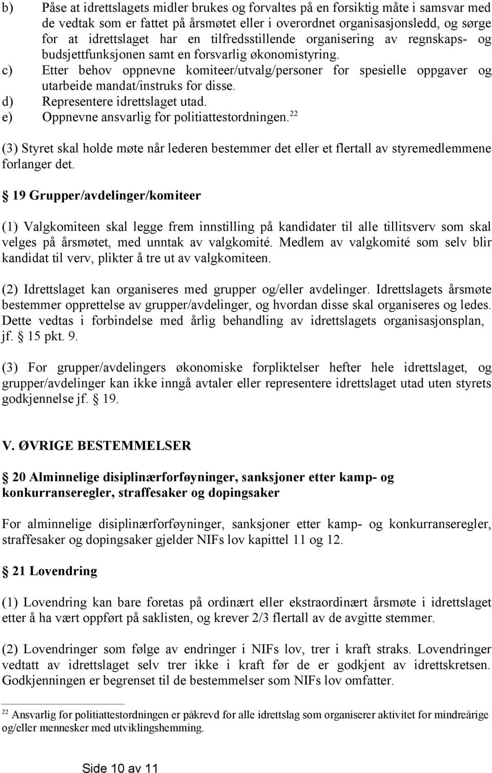 c) Etter behov oppnevne komiteer/utvalg/personer for spesielle oppgaver og utarbeide mandat/instruks for disse. d) Representere idrettslaget utad. e) Oppnevne ansvarlig for politiattestordningen.