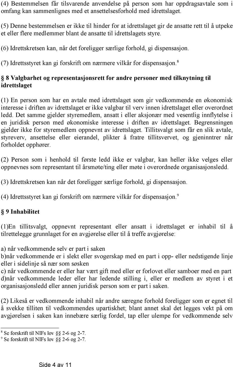 (6) Idrettskretsen kan, når det foreligger særlige forhold, gi dispensasjon. (7) Idrettsstyret kan gi forskrift om nærmere vilkår for dispensasjon.