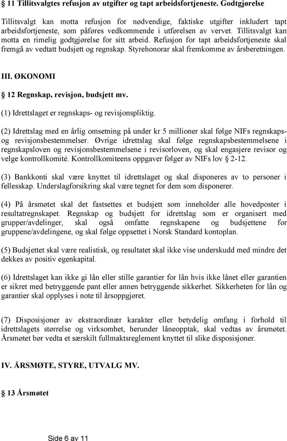 Tillitsvalgt kan motta en rimelig godtgjørelse for sitt arbeid. Refusjon for tapt arbeidsfortjeneste skal fremgå av vedtatt budsjett og regnskap. Styrehonorar skal fremkomme av årsberetningen. III.