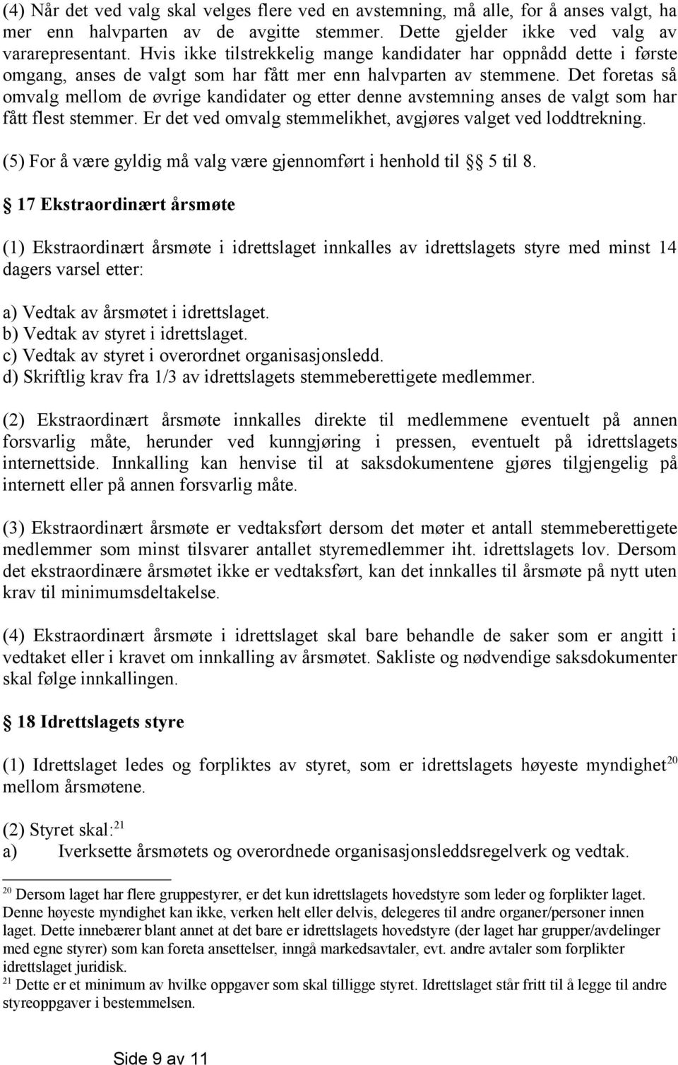 Det foretas så omvalg mellom de øvrige kandidater og etter denne avstemning anses de valgt som har fått flest stemmer. Er det ved omvalg stemmelikhet, avgjøres valget ved loddtrekning.