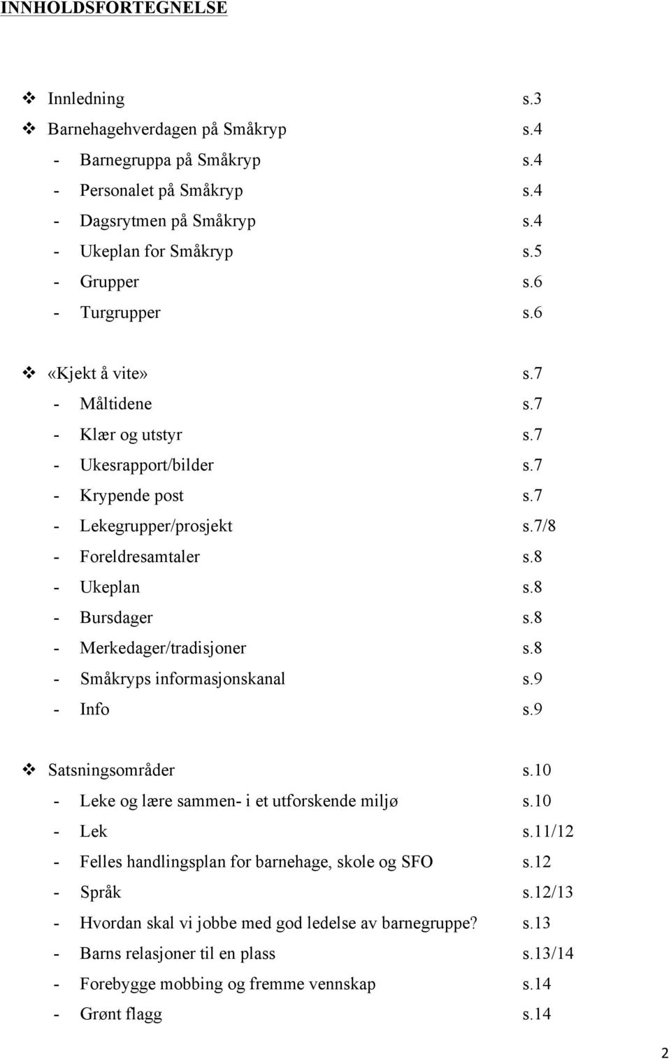 8 - Bursdager s.8 - Merkedager/tradisjoner s.8 - Småkryps informasjonskanal s.9 - Info s.9 v Satsningsområder s.10 - Leke og lære sammen- i et utforskende miljø s.10 - Lek s.