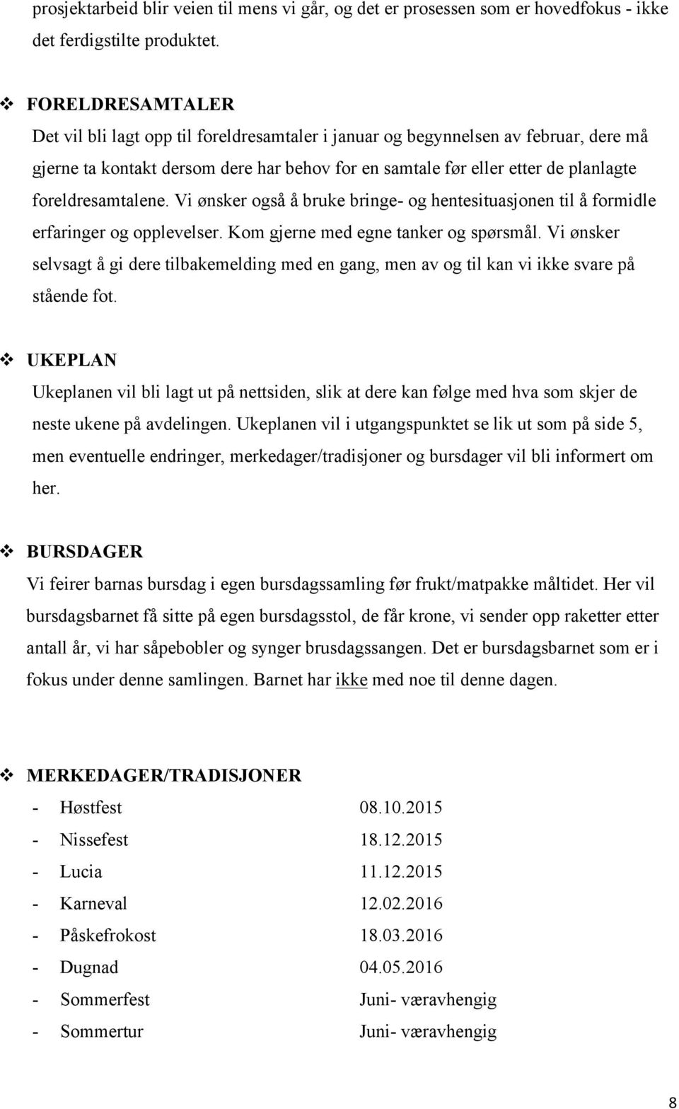 foreldresamtalene. Vi ønsker også å bruke bringe- og hentesituasjonen til å formidle erfaringer og opplevelser. Kom gjerne med egne tanker og spørsmål.