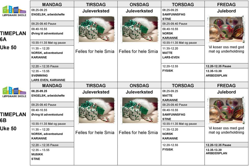 20-12.55 SVØMMING LARS EVEN, ARBEIDSPLAN, arbeidshefte Juleverksted Juleverksted 09.25-09.40 Pause 09.25-09.40 Pause Julebord 6B Uke 50 Øving til adventsstund 10.