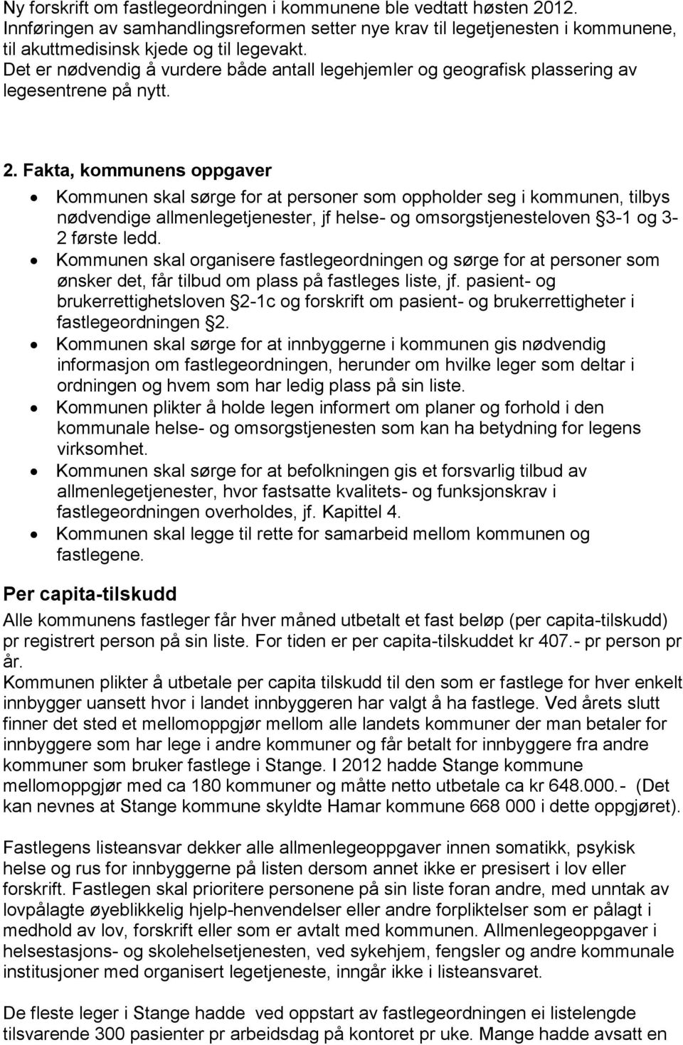 Fakta, kommunens oppgaver Kommunen skal sørge for at personer som oppholder seg i kommunen, tilbys nødvendige allmenlegetjenester, jf helse- og omsorgstjenesteloven 3-1 og 3-2 første ledd.