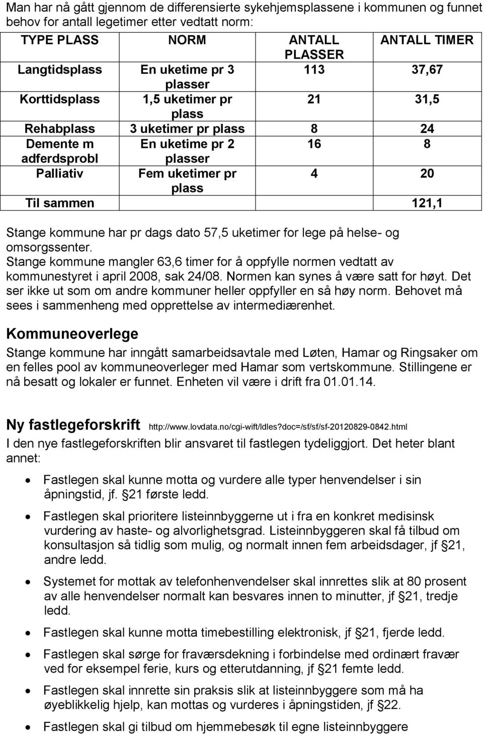 121,1 Stange kommune har pr dags dato 57,5 uketimer for lege på helse- og omsorgssenter. Stange kommune mangler 63,6 timer for å oppfylle normen vedtatt av kommunestyret i april 2008, sak 24/08.