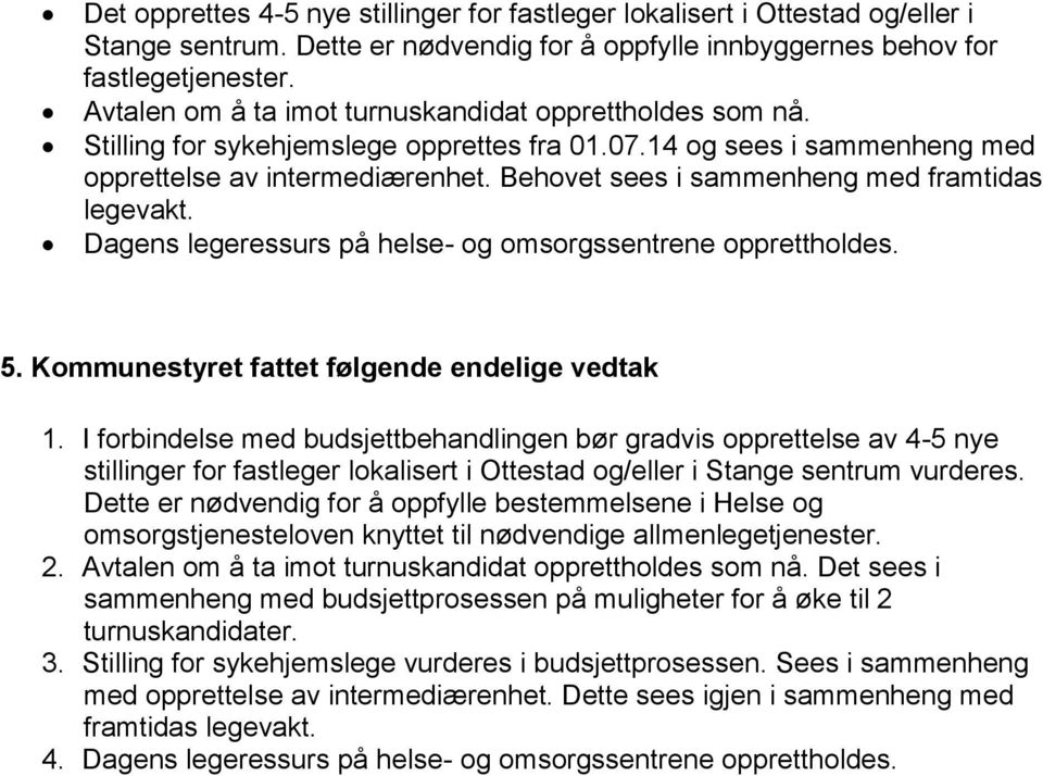 Behovet sees i sammenheng med framtidas legevakt. Dagens legeressurs på helse- og omsorgssentrene opprettholdes. 5. Kommunestyret fattet følgende endelige vedtak 1.