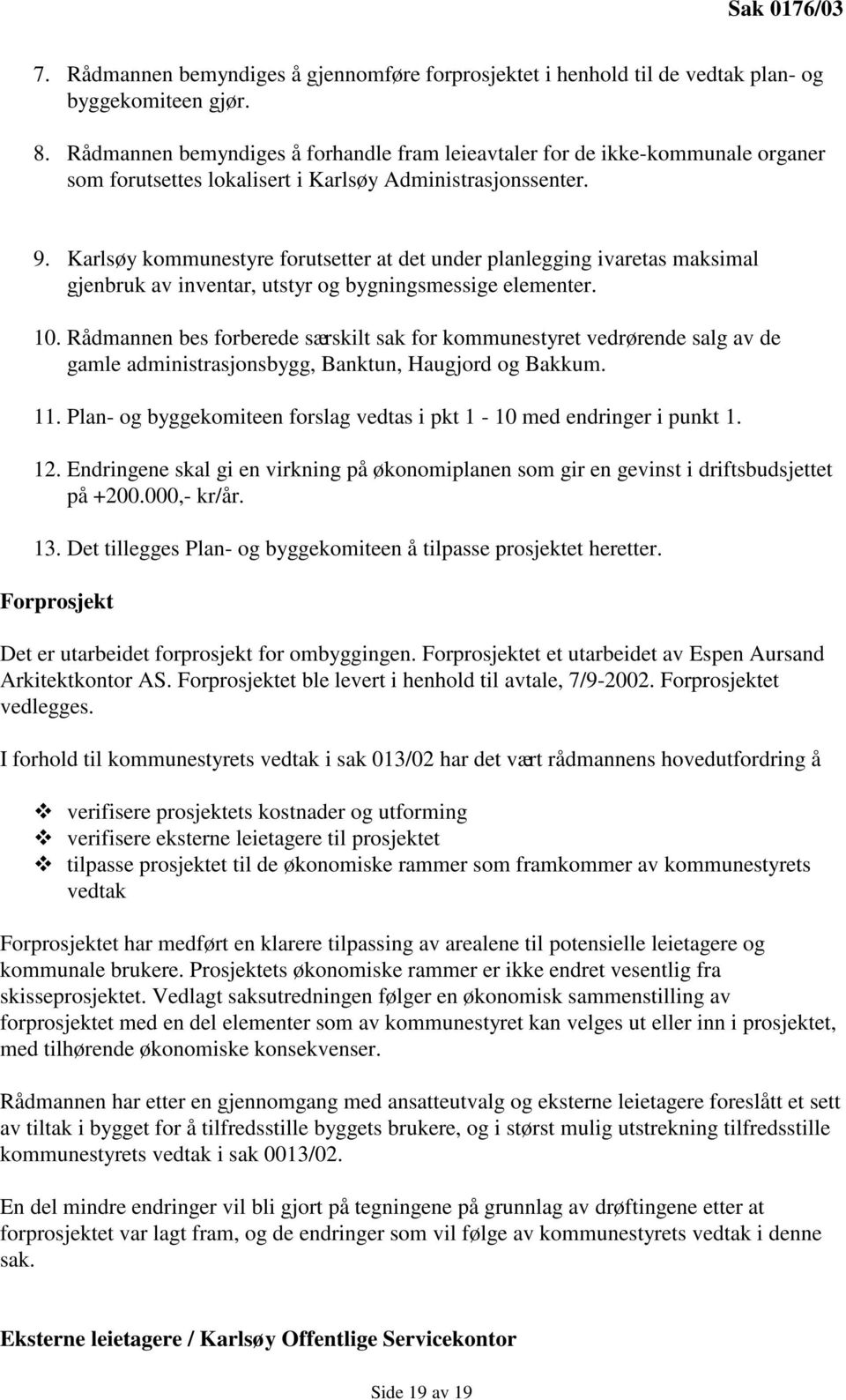 Karlsøy kommunestyre forutsetter at det under planlegging ivaretas maksimal gjenbruk av inventar, utstyr og bygningsmessige elementer. 10.