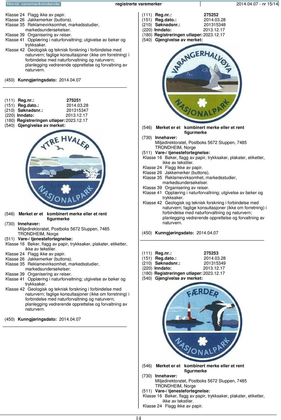 Klasse 42 Geologisk og teknisk forskning i forbindelse med naturvern; faglige konsultasjoner (ikke om forretning) i forbindelse med naturforvaltning og naturvern; planlegging vedrørende opprettelse