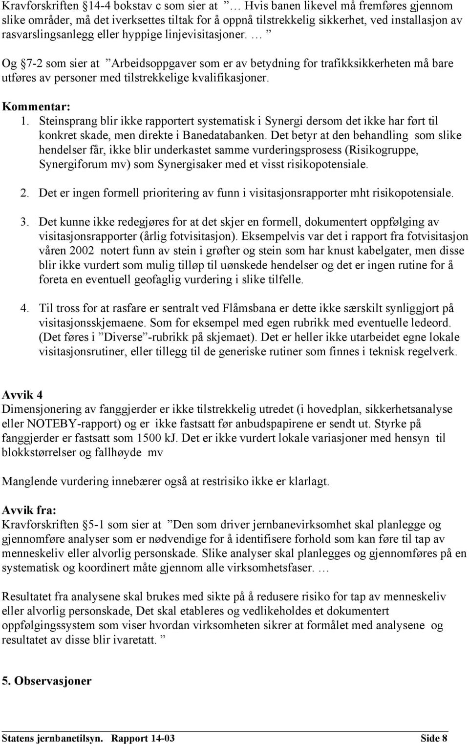 Steinsprang blir ikke rapportert systematisk i Synergi dersom det ikke har ført til konkret skade, men direkte i Banedatabanken.
