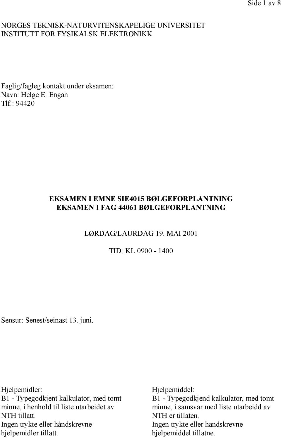 juni. Hjelpemidler: B1 - Typegodkjent kalkulator, med tomt minne, i henhold til liste utarbeidet av NTH tillatt.