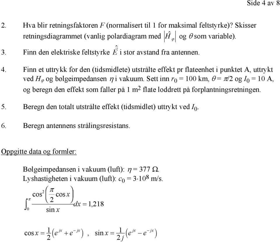 Sett inn r 0 = 100 km, θ = π/ og I 0 = 10 A, og beregn den effekt som faller på 1 m flate loddrett på forplantningsretningen. 5. Beregn den totalt utstrålte effekt (tidsmidlet) uttrykt ved I 0. 6.