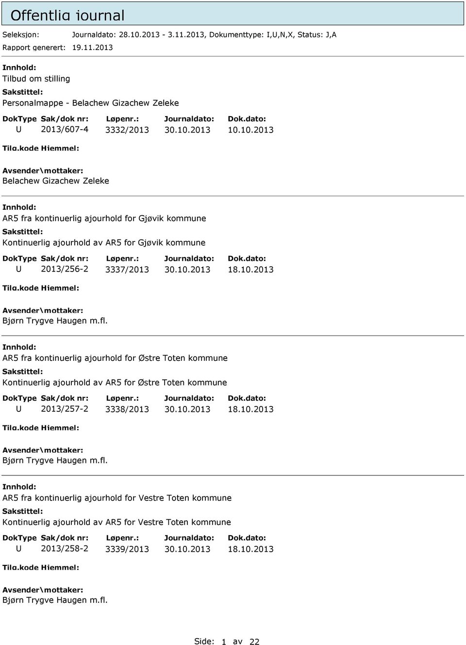 fl. R5 fra kontinuerlig ajourhold for Østre Toten kommune Kontinuerlig ajourhold av R5 for Østre Toten kommune 2013/257-2 3338/2013 18.10.2013 Bjørn Trygve Haugen m.fl. R5 fra kontinuerlig ajourhold for Vestre Toten kommune Kontinuerlig ajourhold av R5 for Vestre Toten kommune 2013/258-2 3339/2013 18.