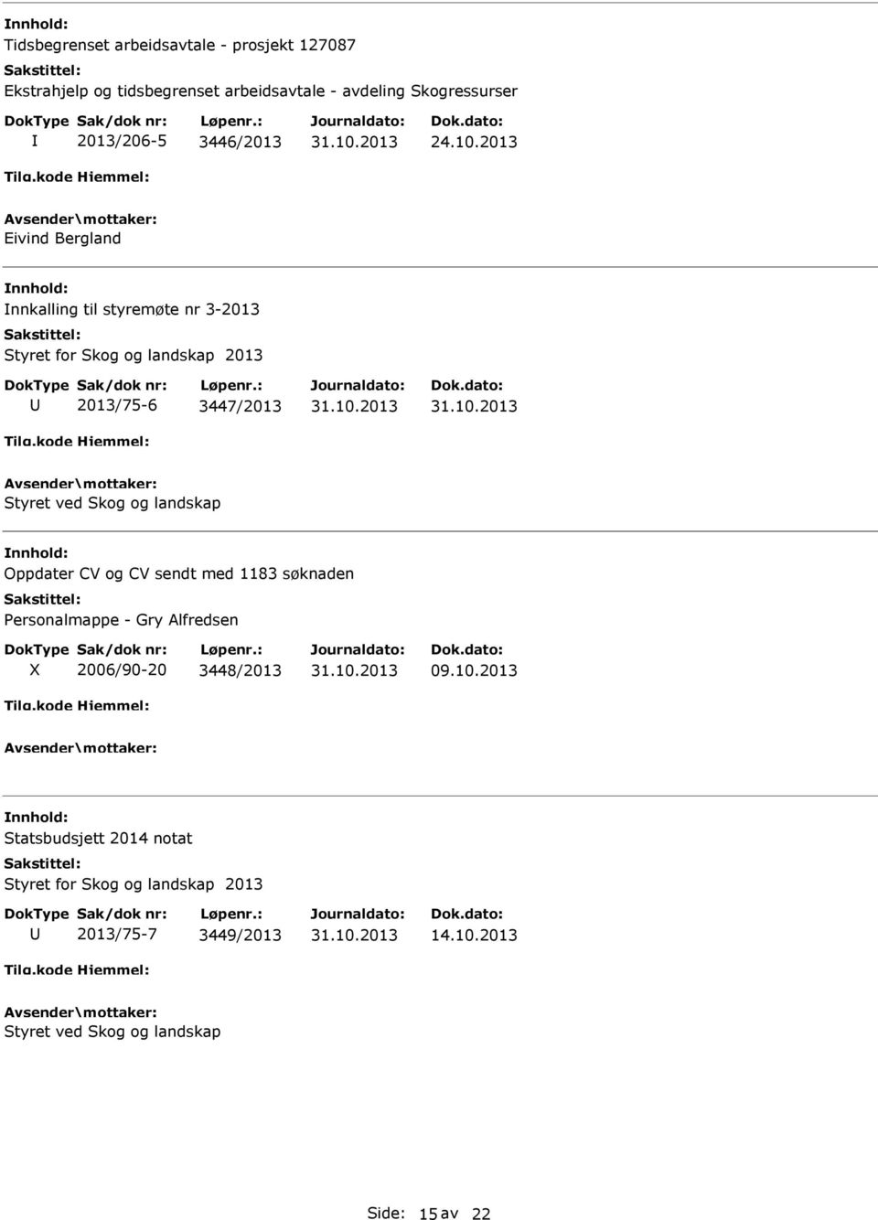 2013 Eivind Bergland nnkalling til styremøte nr 3-2013 Styret for Skog og landskap 2013 2013/75-6 3447/2013 Styret ved Skog og