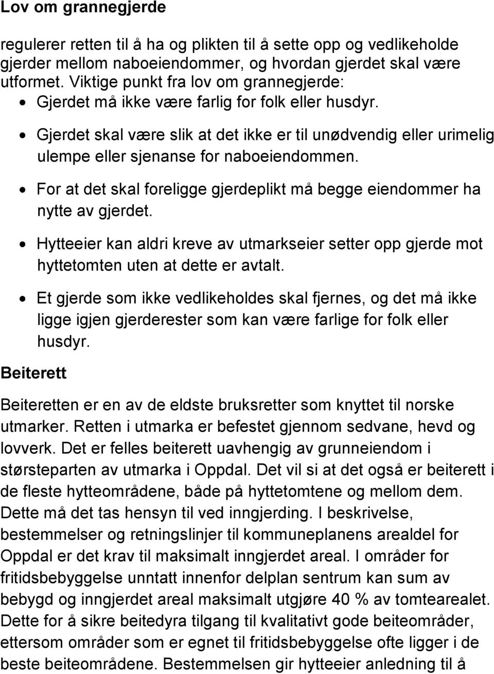 Beiterett Gjerdet skal være slik at det ikke er til unødvendig eller urimelig ulempe eller sjenanse for naboeiendommen. For at det skal foreligge gjerdeplikt må begge eiendommer ha nytte av gjerdet.