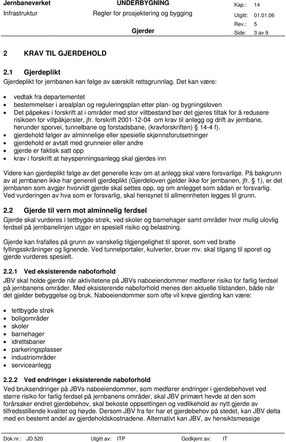 redusere risikoen for viltpåkjørsler, jfr. forskrift 2001-12-04 om krav til anlegg og drift av jernbane, herunder sporvei, tunnelbane og forstadsbane, (kravforskriften) 14-4 f).