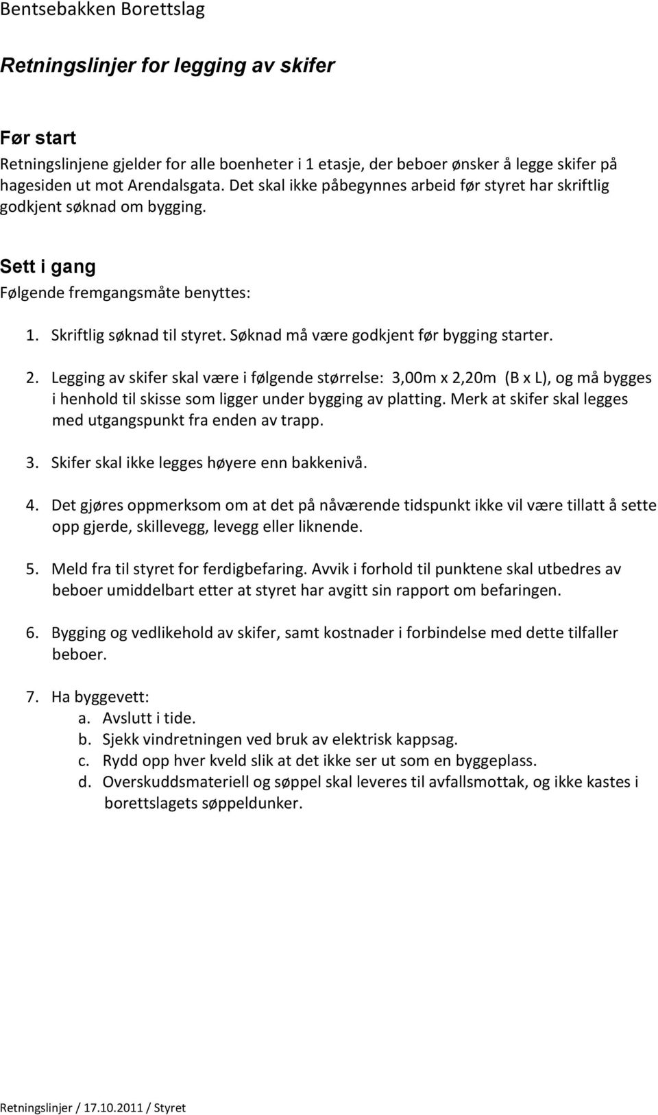 Søknad må være godkjent før bygging starter. 2. Legging av skifer skal være i følgende størrelse: 3,00m x 2,20m (B x L), og må bygges i henhold til skisse som ligger under bygging av platting.