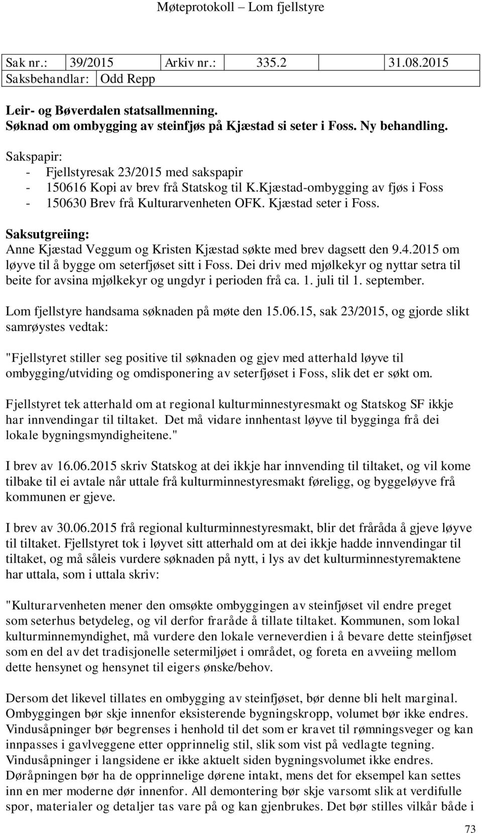 Saksutgreiing: Anne Kjæstad Veggum og Kristen Kjæstad søkte med brev dagsett den 9.4.2015 om løyve til å bygge om seterfjøset sitt i Foss.