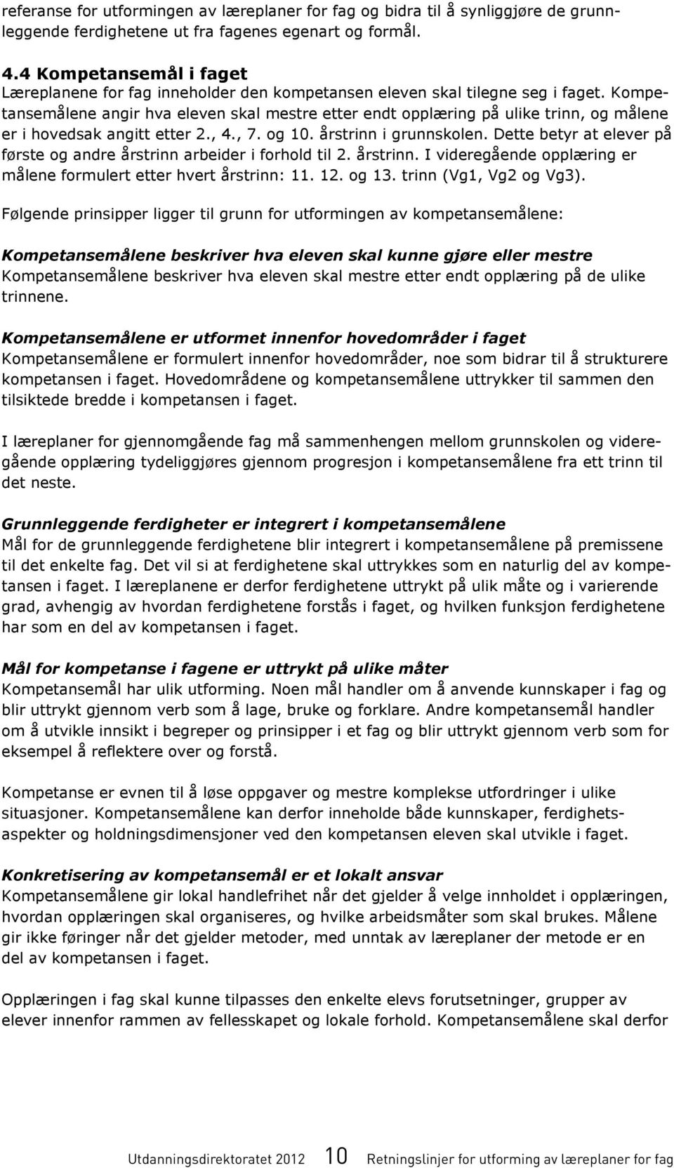 Kompetansemålene angir hva eleven skal mestre etter endt opplæring på ulike trinn, og målene er i hovedsak angitt etter 2., 4., 7. og 10. årstrinn i grunnskolen.