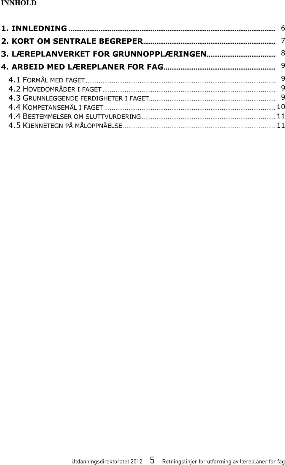 .. 69 4.4 KOMPETANSEMÅL I FAGET... 10 7 4.4 BESTEMMELSER OM SLUTTVURDERING... 11 8 4.