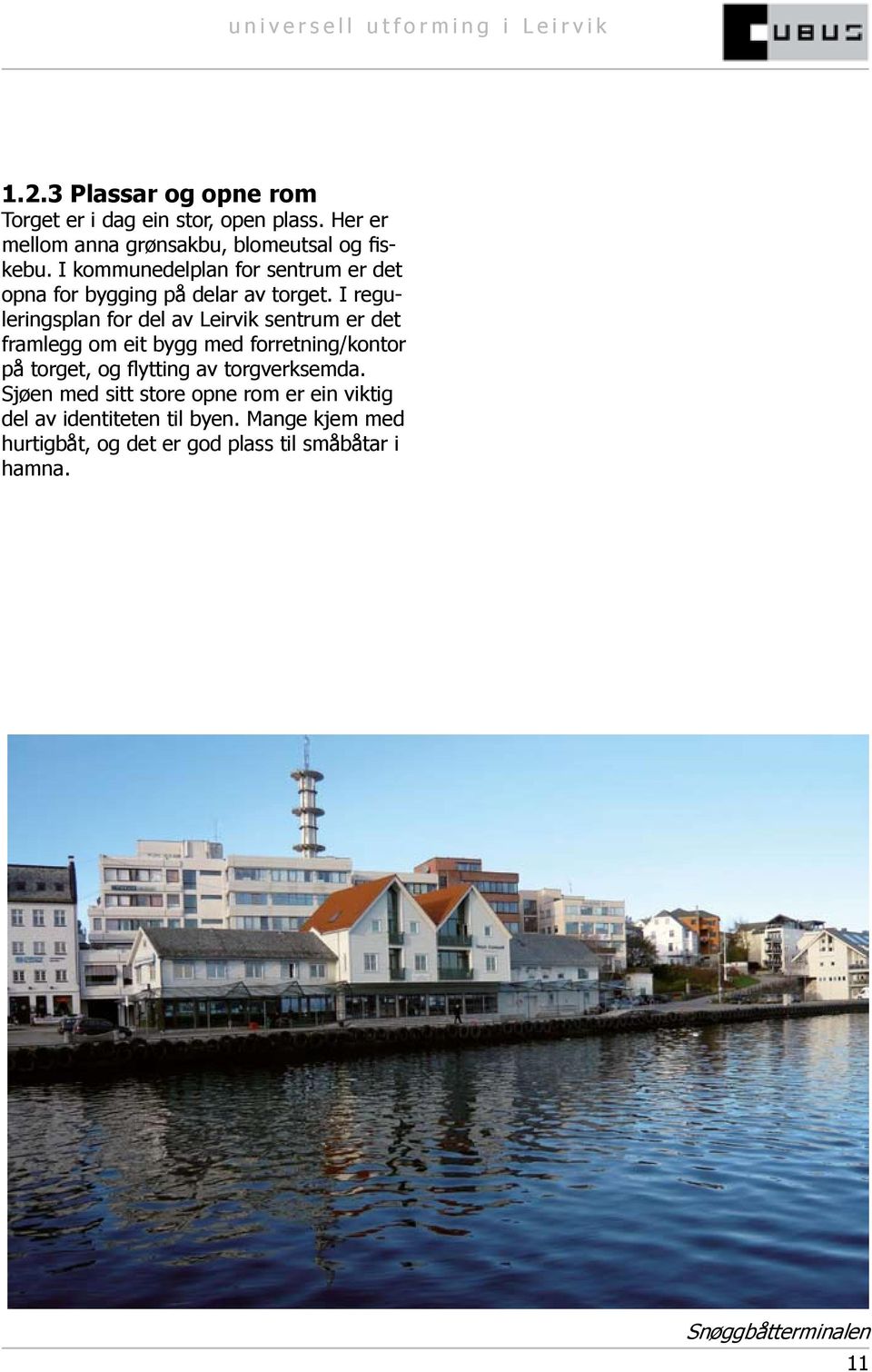 I reguleringsplan for del av Leirvik sentrum er det framlegg om eit bygg med forretning/kontor på torget, og flytting av