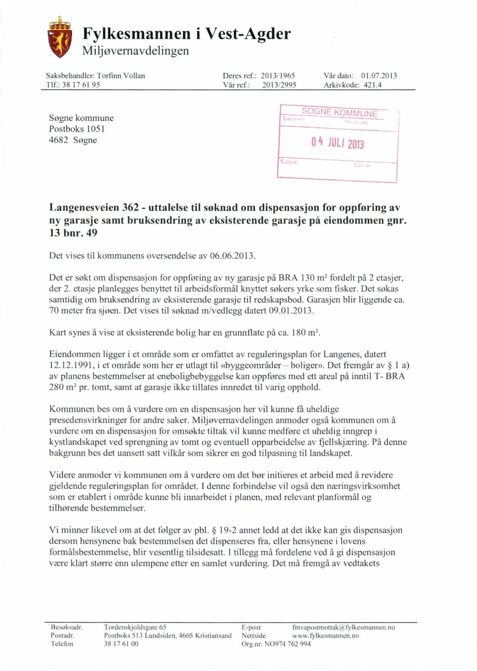 49 Det vises til kommunens oversendelse av 06.06.2013. Det er søkt om dispensasjon for oppforinu av ny garasje på BRA 130 m2 fordelt på 2 etasjer, der 2.