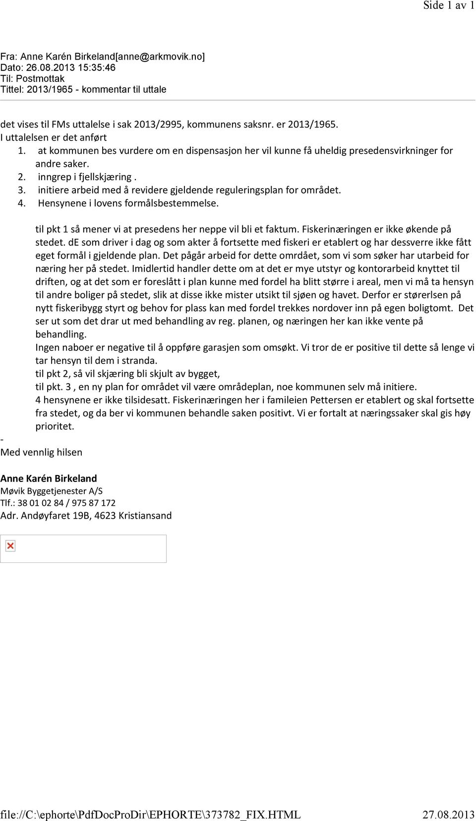 er 2013/1965. I uttalelsen er det anført 1. at kommunen bes vurdere om en dispensasjon her vil kunne få uheldig presedensvirkninger for andre saker. 2. inngrep i fjellskjæring. 3.