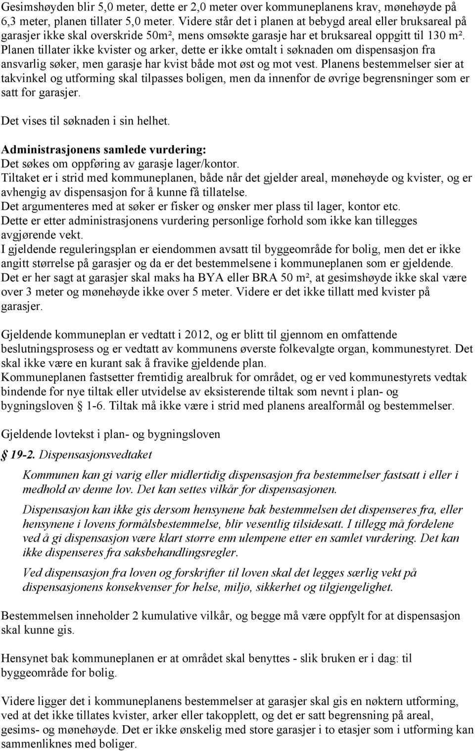 Planen tillater ikke kvister og arker, dette er ikke omtalt i søknaden om dispensasjon fra ansvarlig søker, men garasje har kvist både mot øst og mot vest.