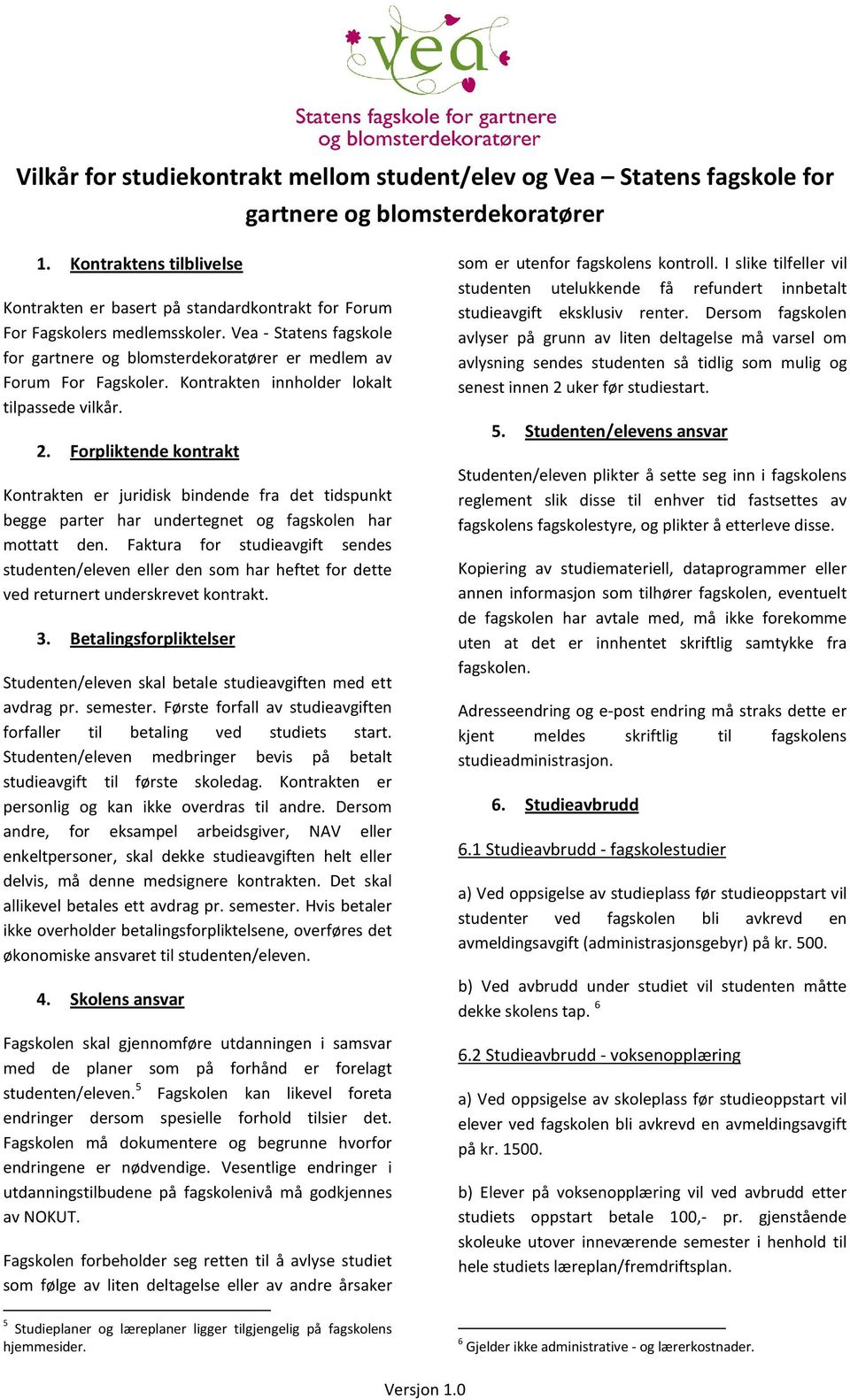 Kontrakten innholder lokalt tilpassede vilkår. 2. Forpliktende kontrakt Kontrakten er juridisk bindende fra det tidspunkt begge parter har undertegnet og fagskolen har mottatt den.