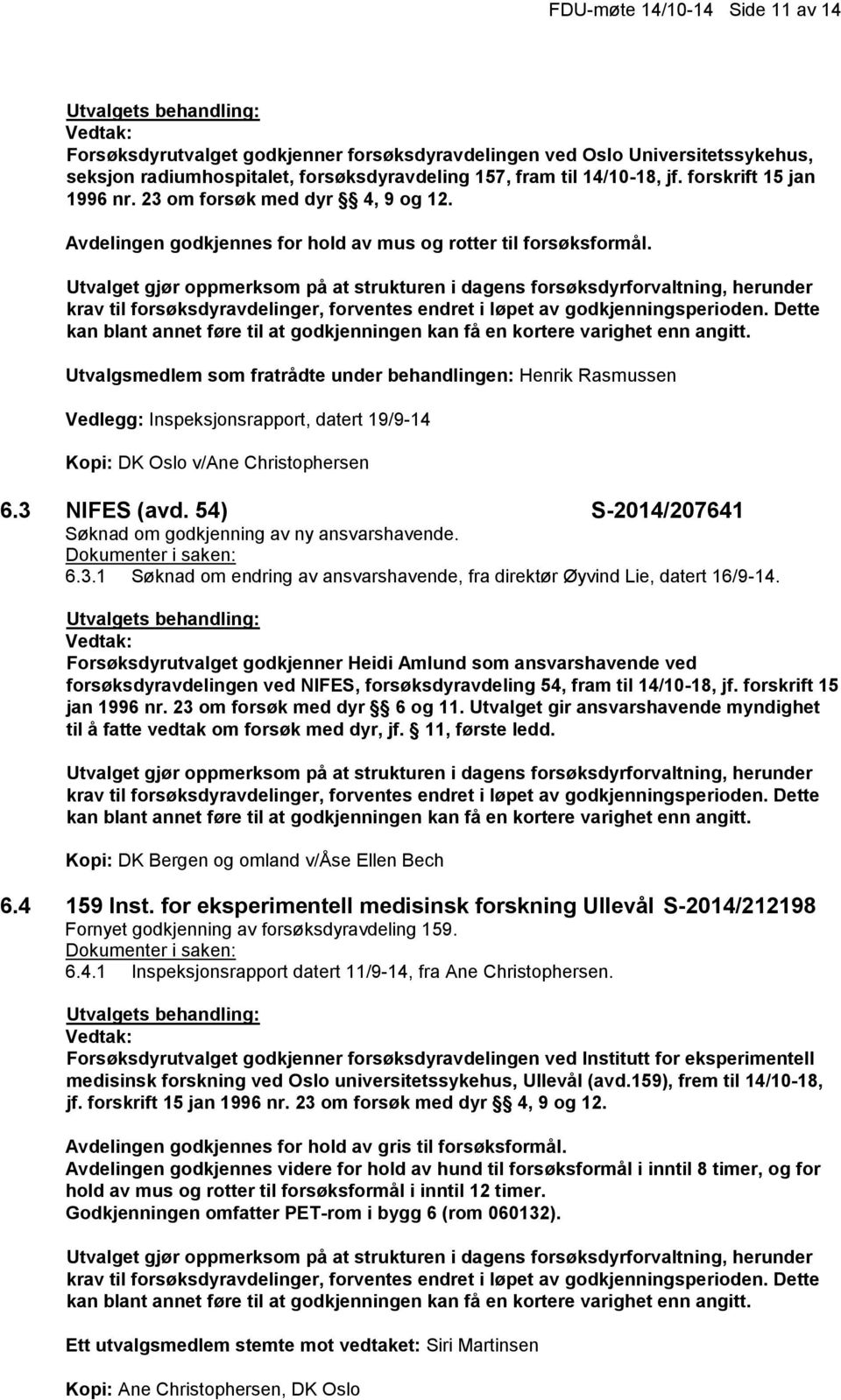 Utvalget gjør oppmerksom på at strukturen i dagens forsøksdyrforvaltning, herunder krav til forsøksdyravdelinger, forventes endret i løpet av godkjenningsperioden.