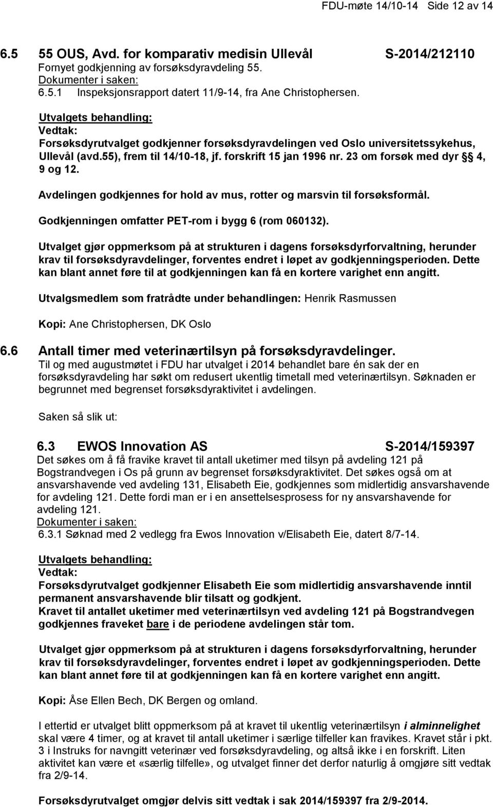 Avdelingen godkjennes for hold av mus, rotter og marsvin til forsøksformål. Godkjenningen omfatter PET-rom i bygg 6 (rom 060132).