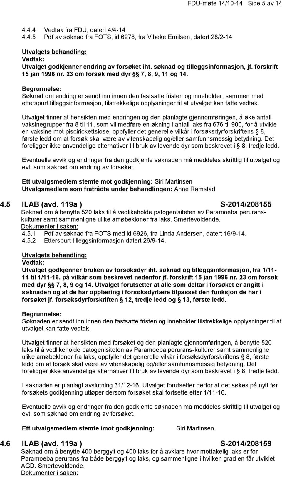 Søknad om endring er sendt inn innen den fastsatte fristen og inneholder, sammen med etterspurt tilleggsinformasjon, tilstrekkelige opplysninger til at utvalget kan fatte vedtak.