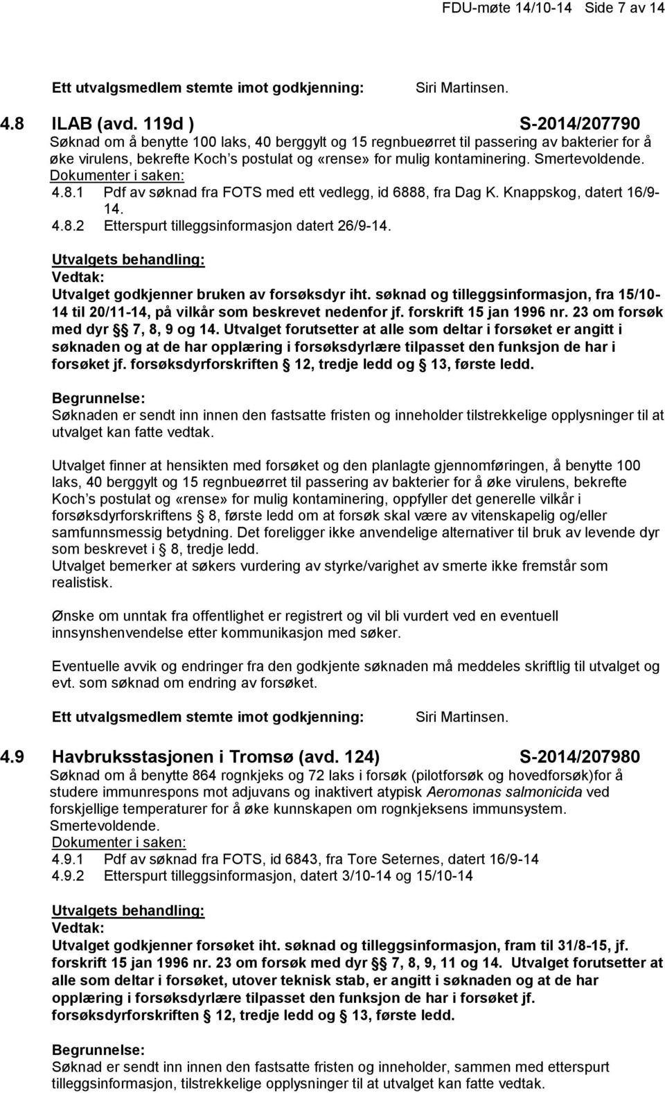 Smertevoldende. 4.8.1 Pdf av søknad fra FOTS med ett vedlegg, id 6888, fra Dag K. Knappskog, datert 16/9-14. 4.8.2 Etterspurt tilleggsinformasjon datert 26/9-14.