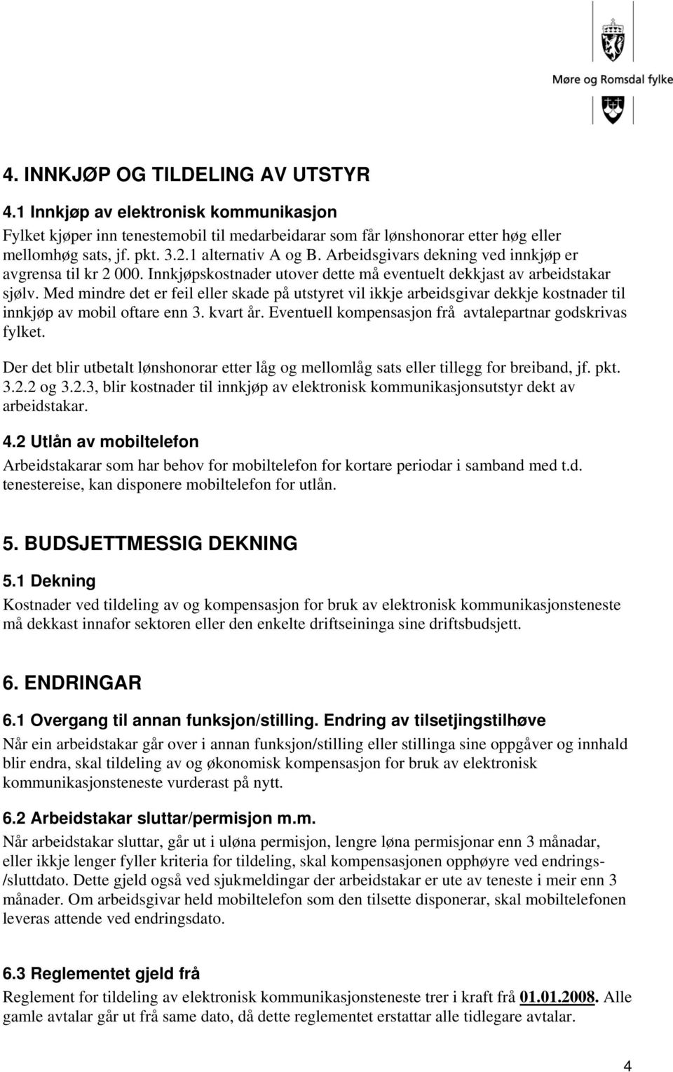 Med mindre det er feil eller skade på utstyret vil ikkje arbeidsgivar dekkje kostnader til innkjøp av mobil oftare enn 3. kvart år. Eventuell kompensasjon frå avtalepartnar godskrivas fylket.