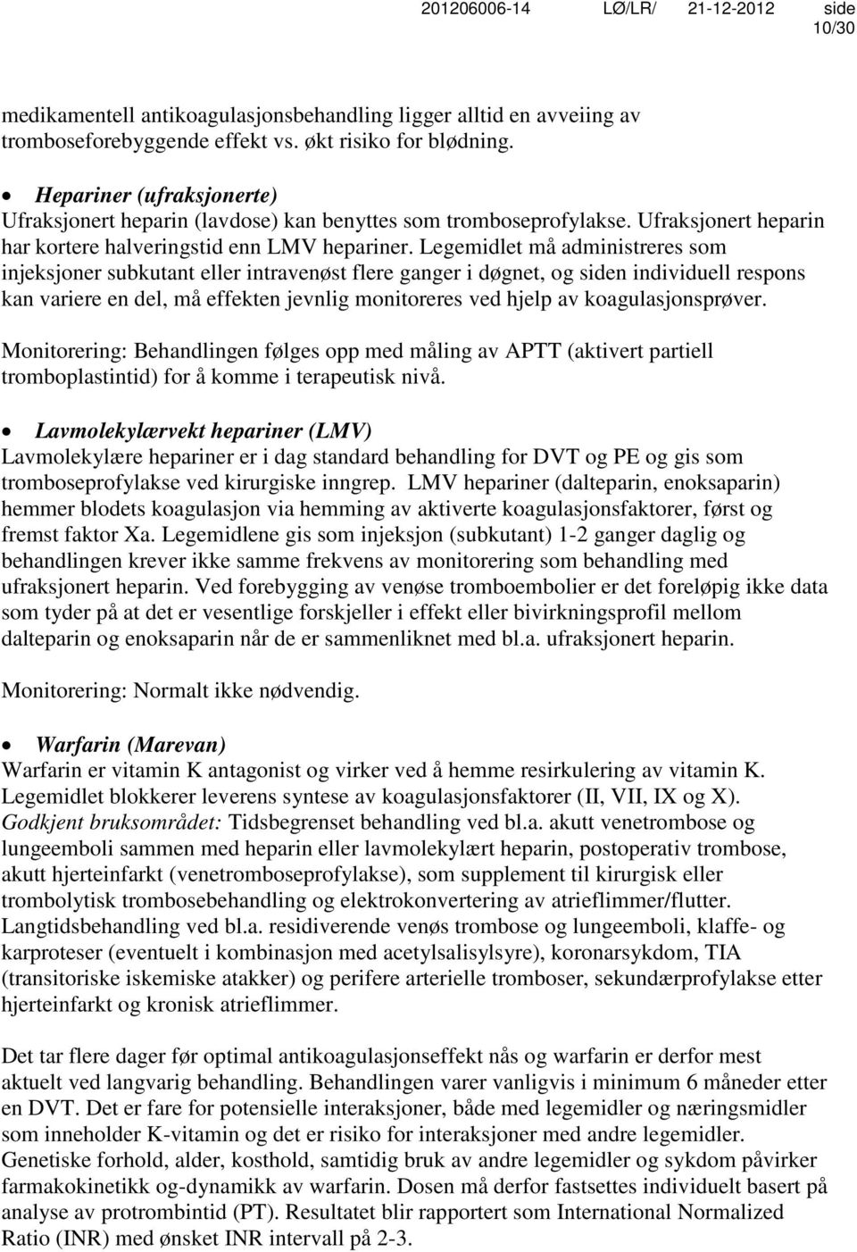 Legemidlet må administreres som injeksjoner subkutant eller intravenøst flere ganger i døgnet, og siden individuell respons kan variere en del, må effekten jevnlig monitoreres ved hjelp av