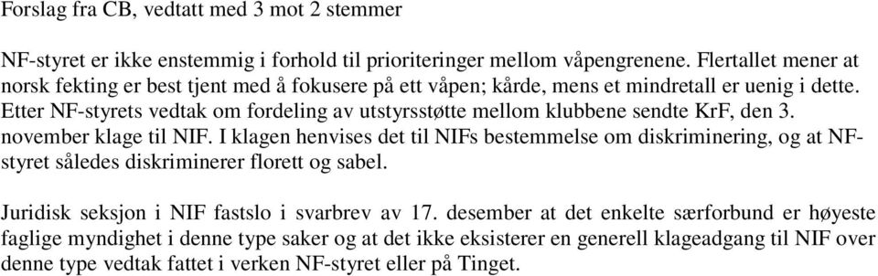 Etter NF-styrets vedtak om fordeling av utstyrsstøtte mellom klubbene sendte KrF, den 3. november klage til NIF.