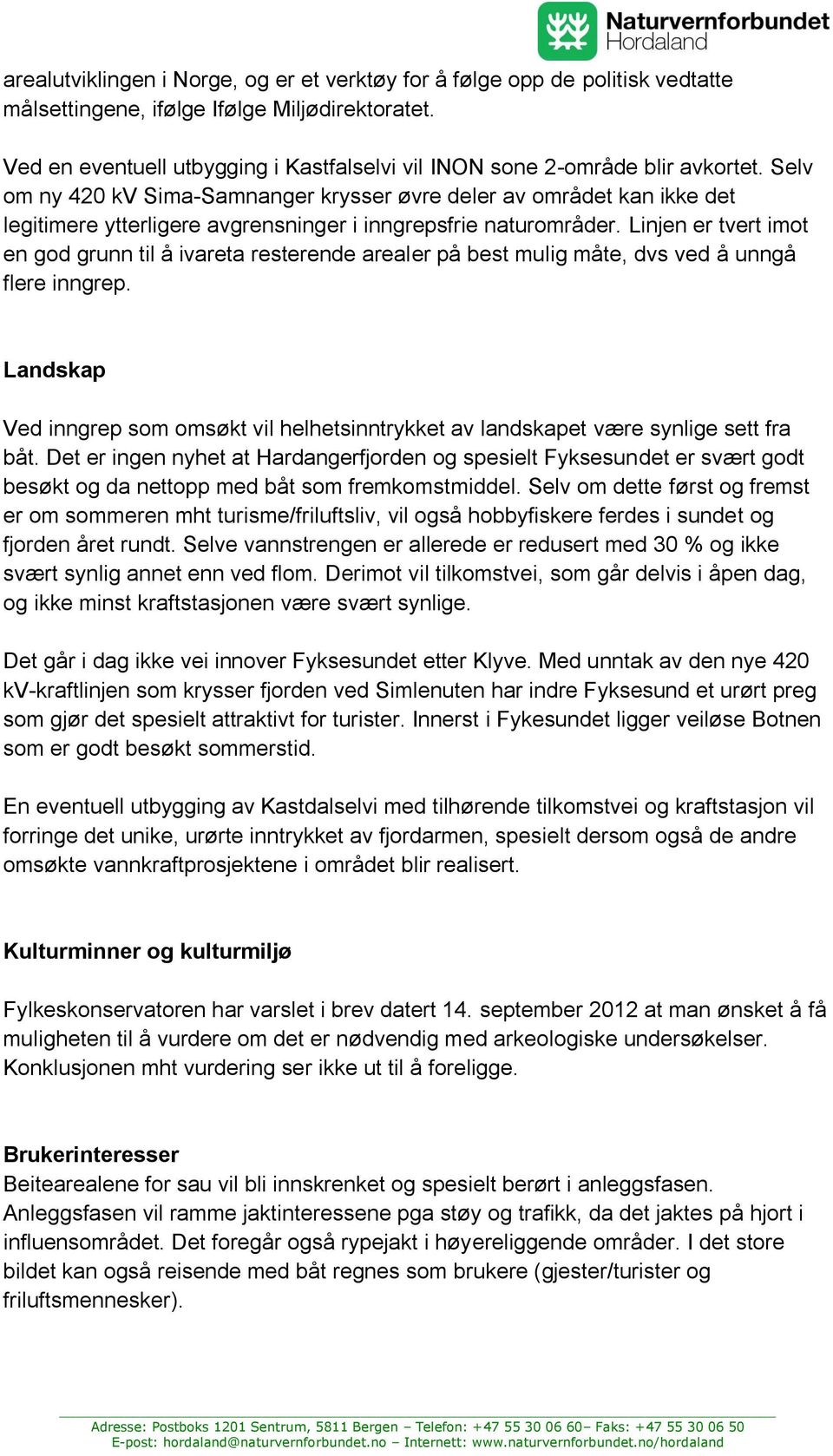 Selv om ny 420 kv Sima-Samnanger krysser øvre deler av området kan ikke det legitimere ytterligere avgrensninger i inngrepsfrie naturområder.