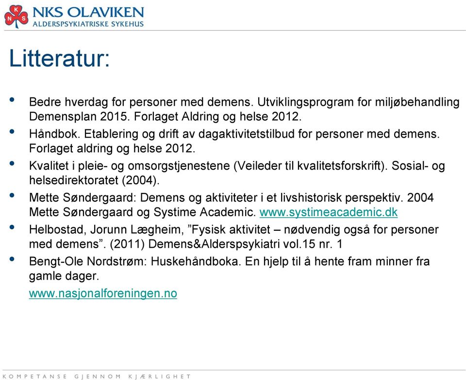 Sosial- og helsedirektoratet (2004). Mette Søndergaard: Demens og aktiviteter i et livshistorisk perspektiv. 2004 Mette Søndergaard og Systime Academic. www.systimeacademic.