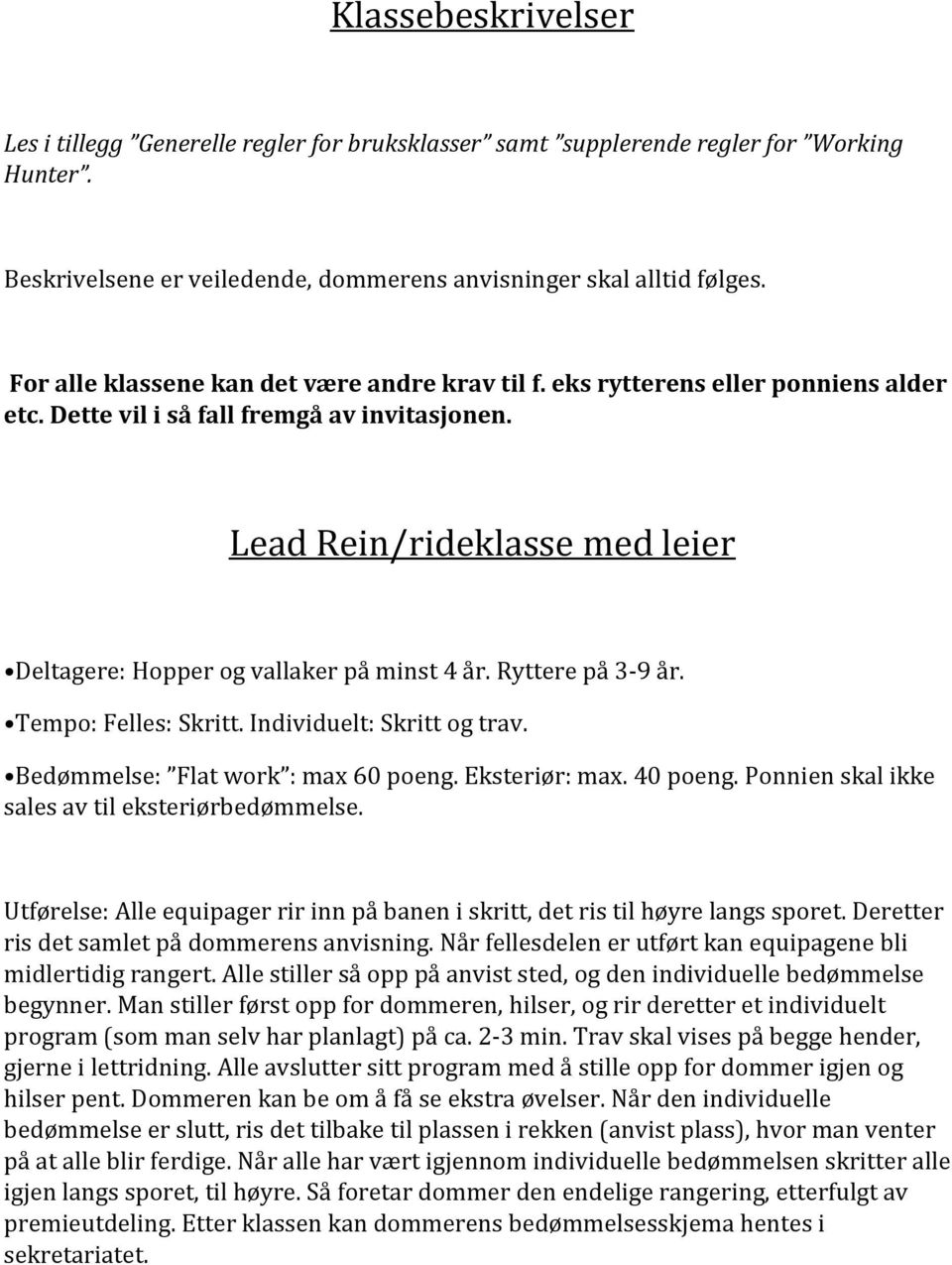 Lead Rein/rideklasse med leier Deltagere: Hopper og vallaker på minst 4 år. Ryttere på 3-9 år. Tempo: Felles: Skritt. Individuelt: Skritt og trav. Bedømmelse: Flat work : max 60 poeng. Eksteriør: max.