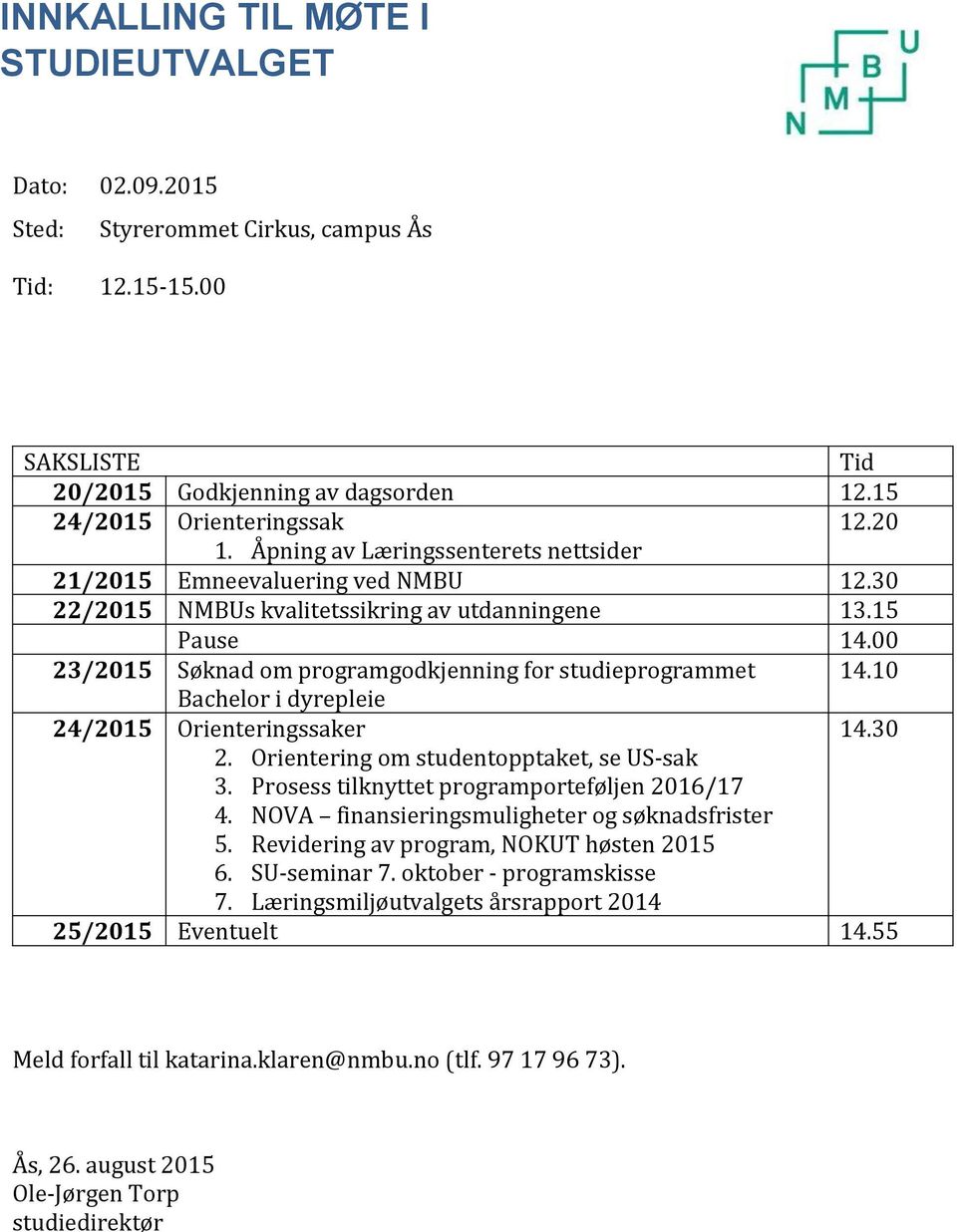 00 23/2015 Søknad om programgodkjenning for studieprogrammet 14.10 Bachelor i dyrepleie 24/2015 Orienteringssaker 14.30 2. Orientering om studentopptaket, se US-sak 3.