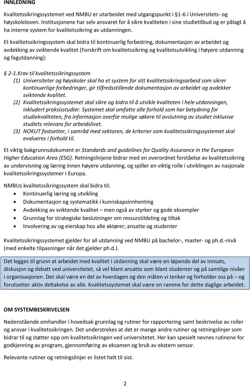 Et kvalitetssikringssystem skal bidra til kontinuerlig forbedring, dokumentasjon av arbeidet og avdekking av sviktende kvalitet (Forskrift om kvalitetssikring og kvalitetsutvikling i høyere utdanning