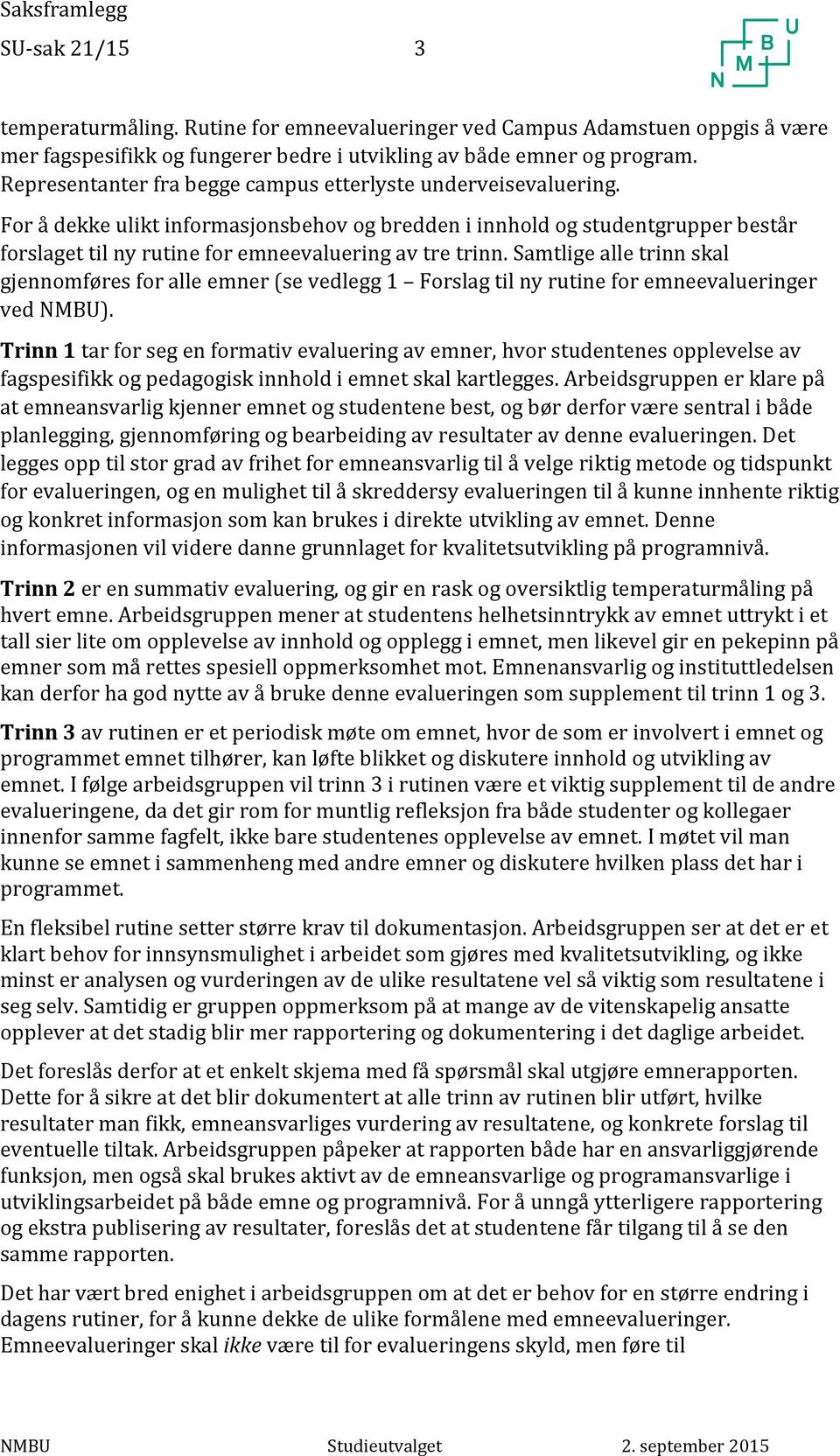 For å dekke ulikt informasjonsbehov og bredden i innhold og studentgrupper består forslaget til ny rutine for emneevaluering av tre trinn.