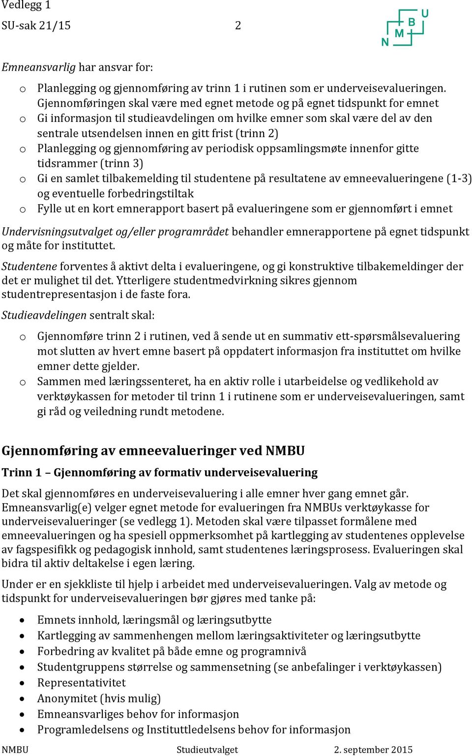 (trinn 2) o Planlegging og gjennomføring av periodisk oppsamlingsmøte innenfor gitte tidsrammer (trinn 3) o Gi en samlet tilbakemelding til studentene på resultatene av emneevalueringene (1-3) og