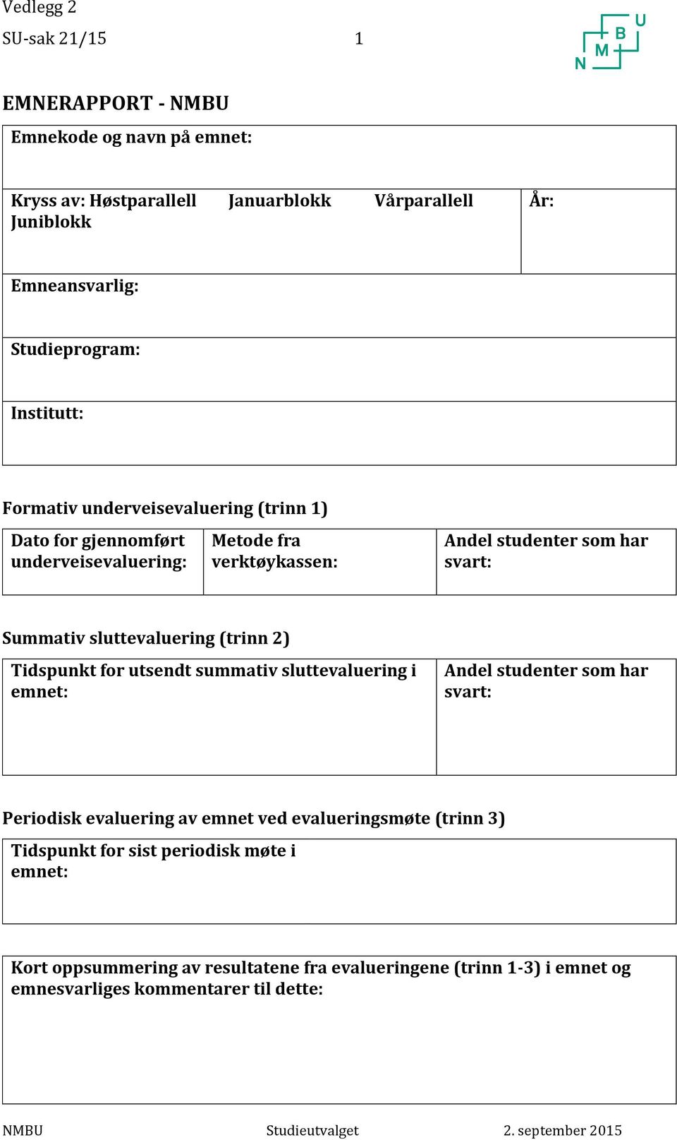 sluttevaluering (trinn 2) Tidspunkt for utsendt summativ sluttevaluering i emnet: Andel studenter som har svart: Periodisk evaluering av emnet ved evalueringsmøte (trinn