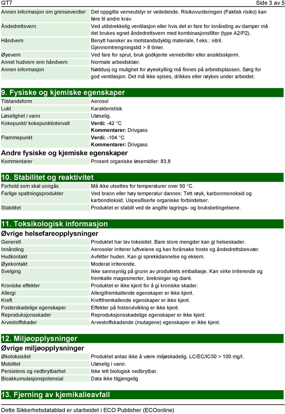 Ved utilstrekkelig ventilasjon eller hvis det er fare for innånding av damper må det brukes egnet åndedrettsvern med kombinasjonsfilter (type A2/P2). Benytt hansker av motstandsdyktig materiale, f.