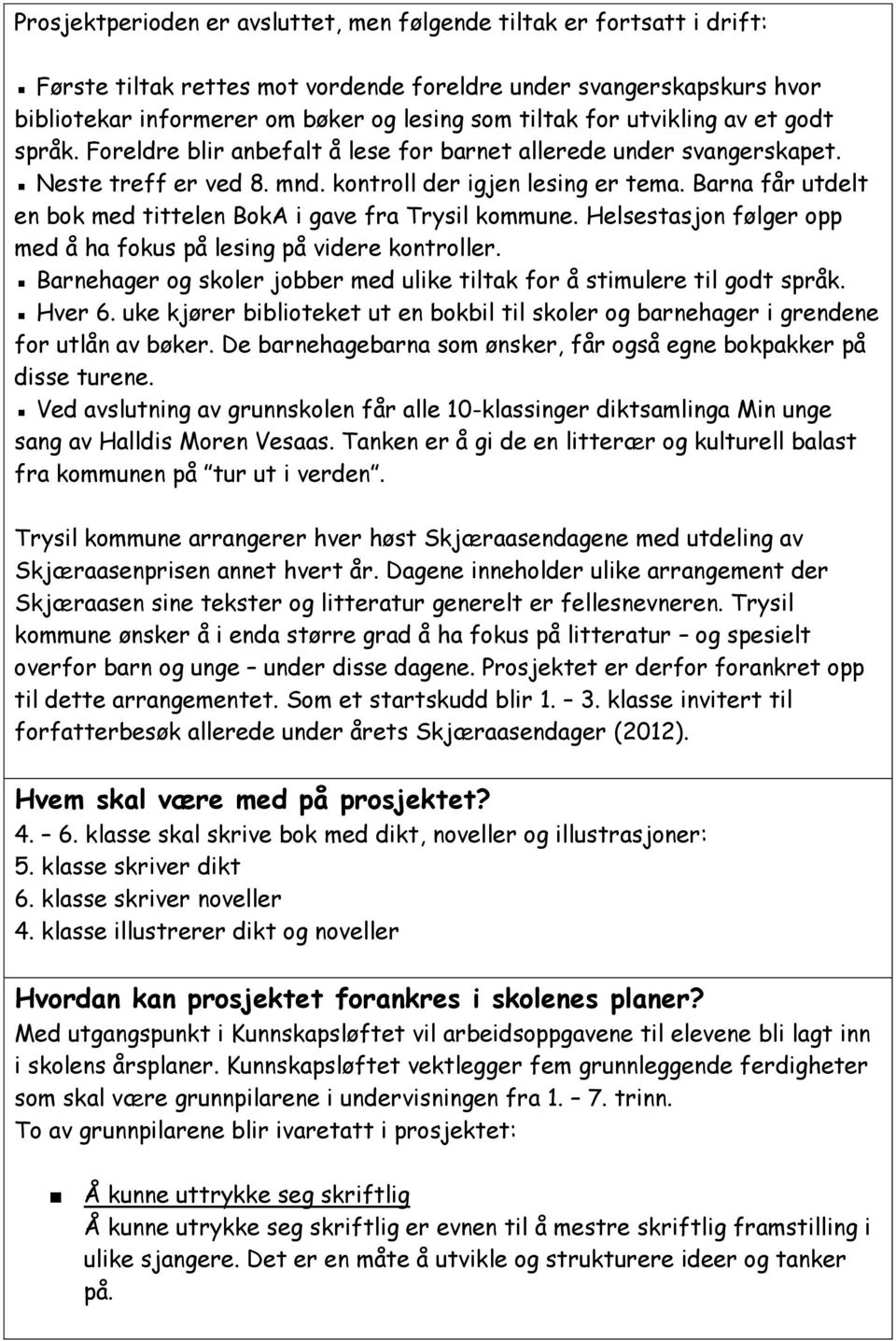 Barna får utdelt en bok med tittelen BokA i gave fra Trysil kommune. Helsestasjon følger opp med å ha fokus på lesing på videre kontroller.