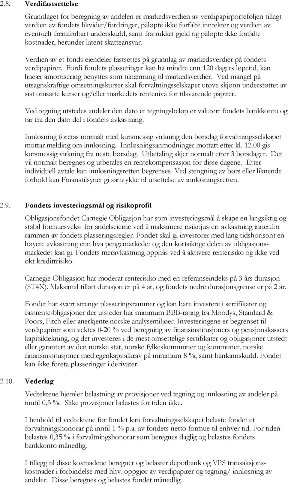 Verdien av et fonds eiendeler fastsettes på grunnlag av markedsverdier på fondets verdipapirer.