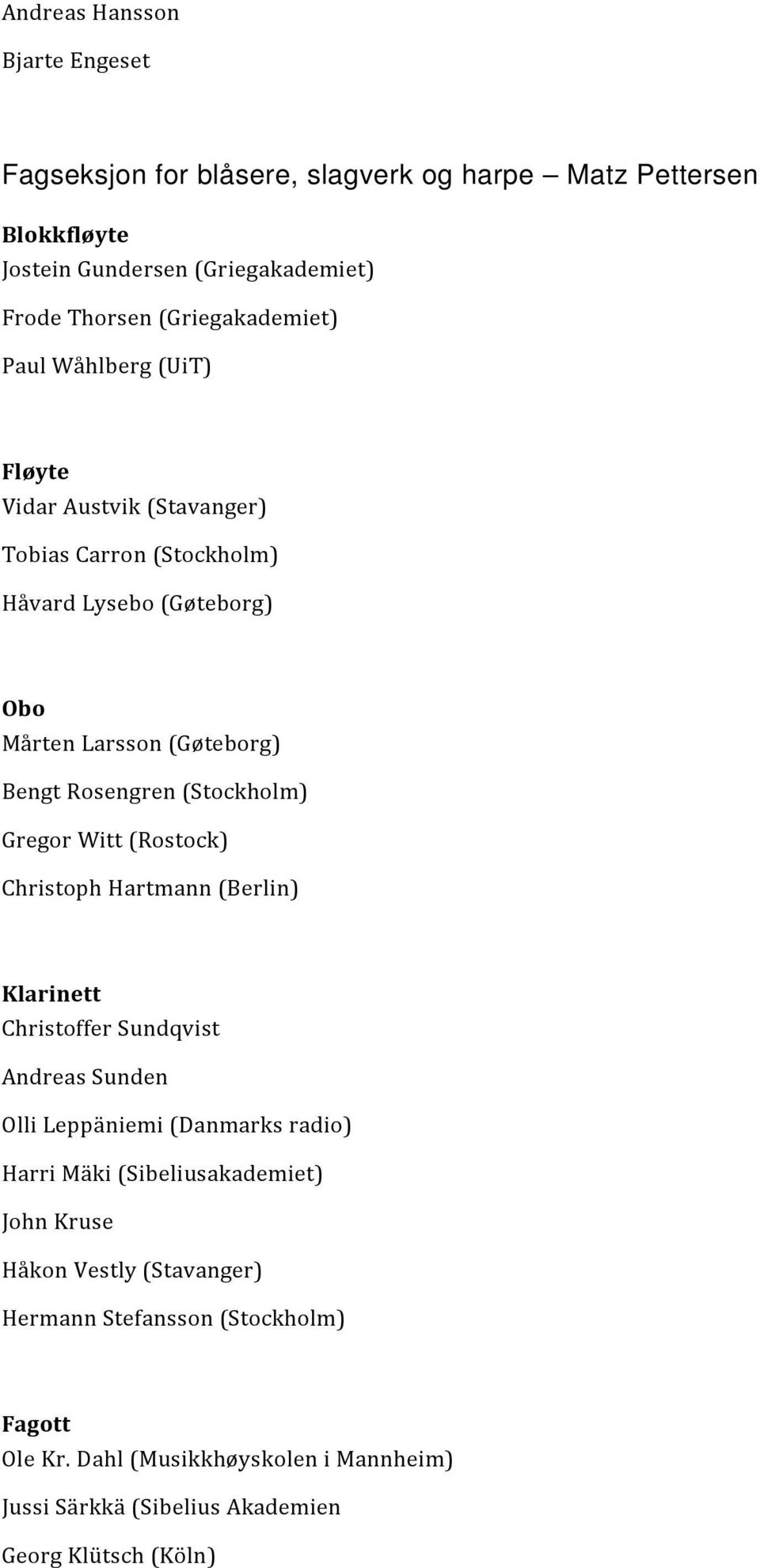 Rosengren (Stockholm) Gregor Witt (Rostock) Christoph Hartmann (Berlin) Klarinett Christoffer Sundqvist Andreas Sunden Olli Leppäniemi (Danmarks radio) Harri Mäki