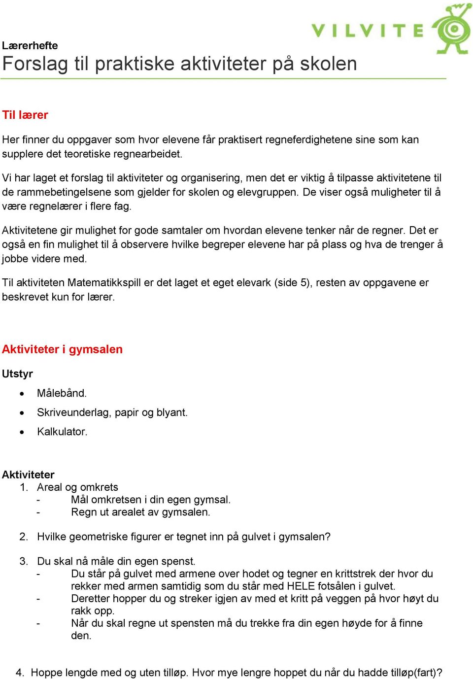 De viser også muligheter til å være regnelærer i flere fag. Aktivitetene gir mulighet for gode samtaler om hvordan elevene tenker når de regner.