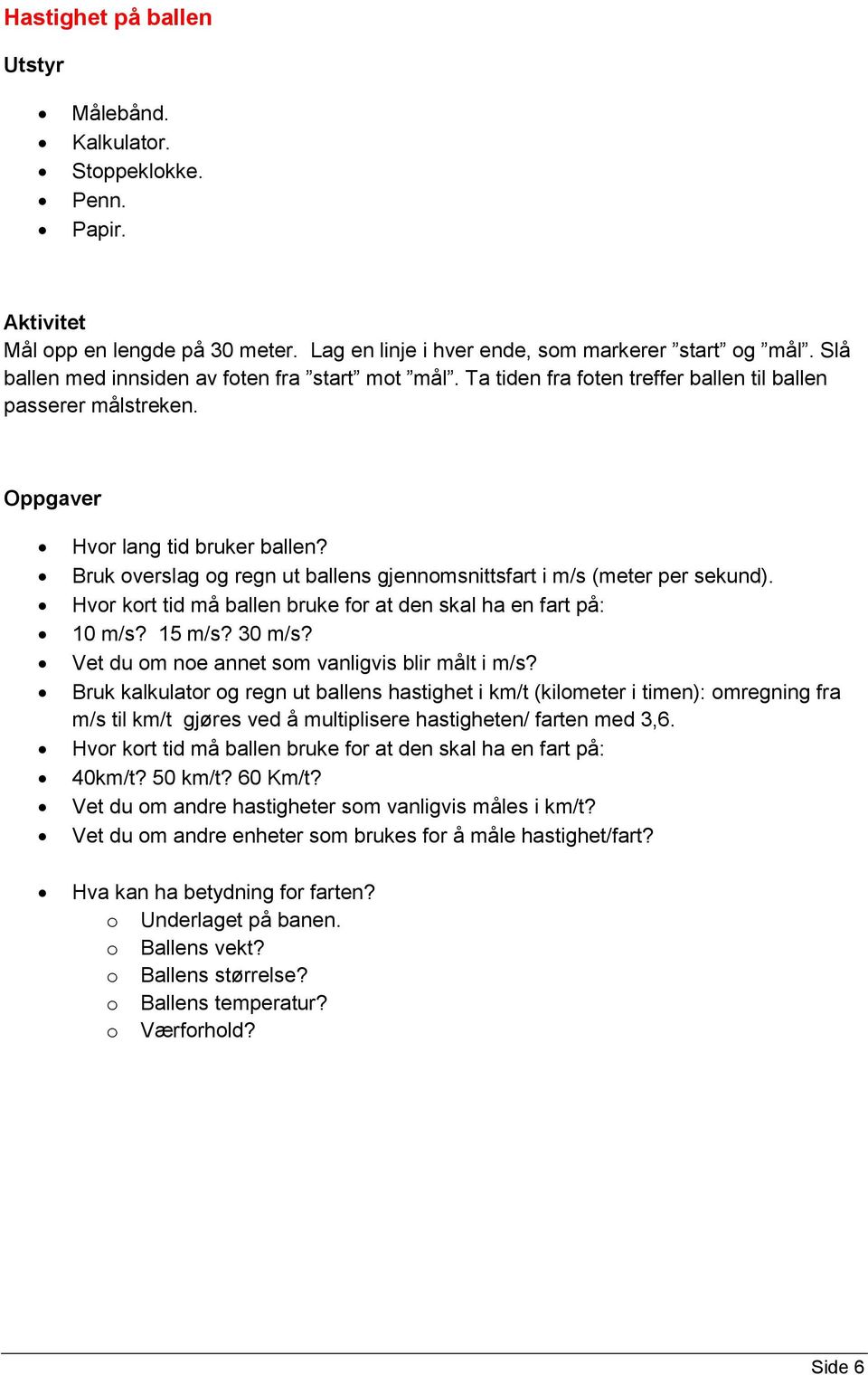 Bruk overslag og regn ut ballens gjennomsnittsfart i m/s (meter per sekund). Hvor kort tid må ballen bruke for at den skal ha en fart på: 10 m/s? 15 m/s? 30 m/s?